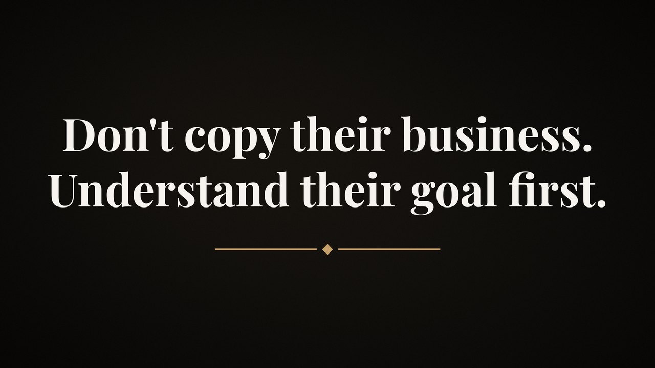 Black brand graphic with the words: Don't copy their business. Understand their goal first.